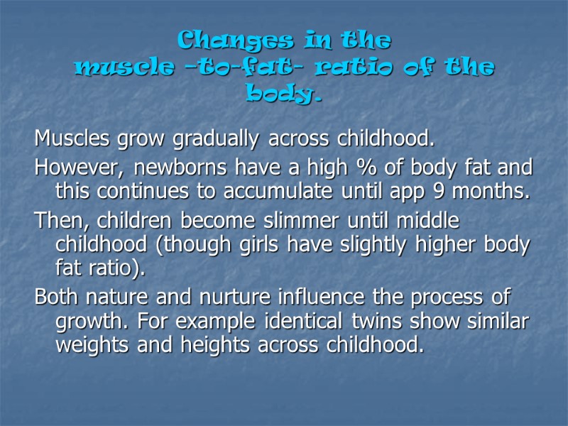 Changes in the  muscle –to-fat- ratio of the body. Muscles grow gradually across